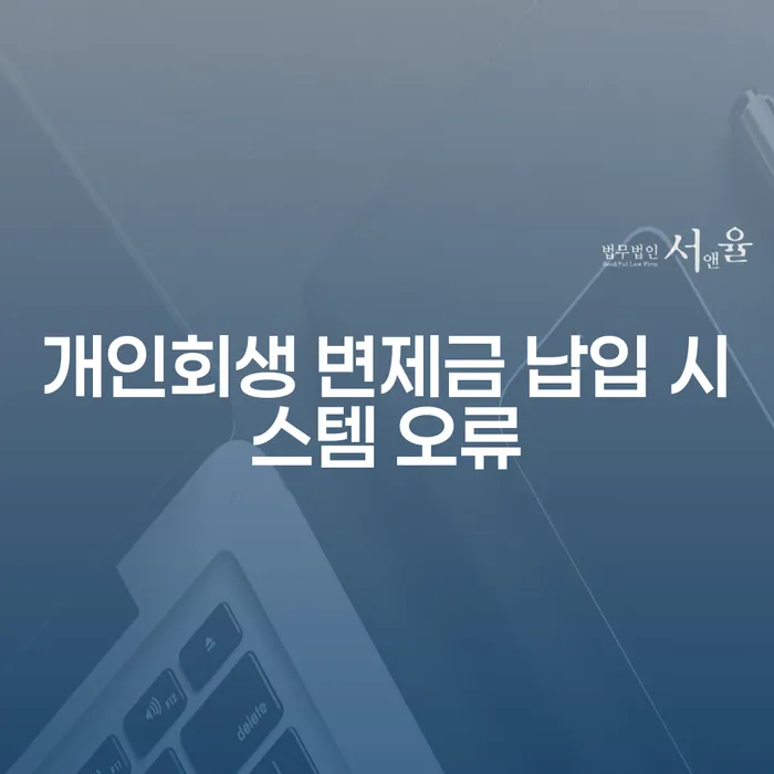 개인회생 변제금 납입 시스템 오류가 발생하면 어떻게 해야 할까요?
